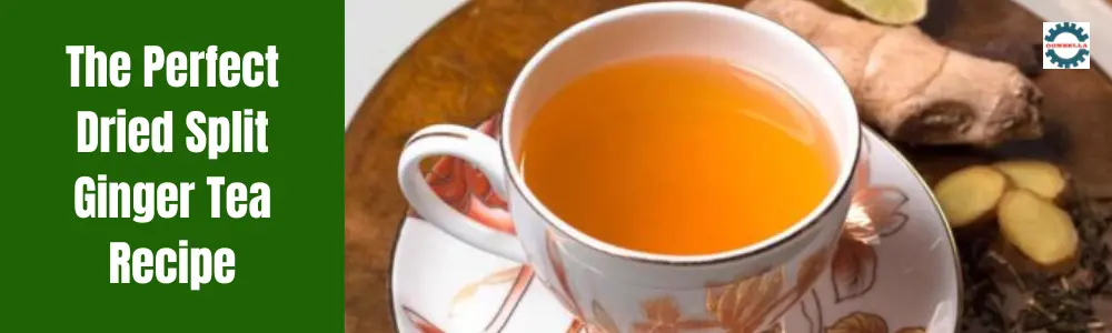 The Perfect Dried Split Ginger Tea Recipe